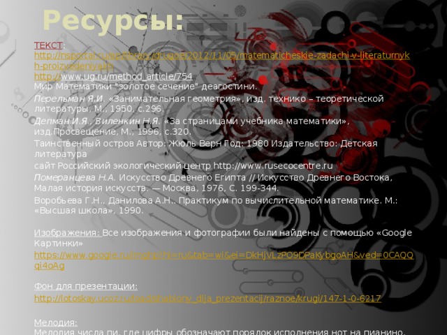 Ресурсы: ТЕКСТ : http://nsportal.ru/ap/library/drugoe/2012/11/05/matematicheskie-zadachi-v-literaturnykh-proizvedeniyakh http:// www.ug.ru/method_article/754  Мир Математики 