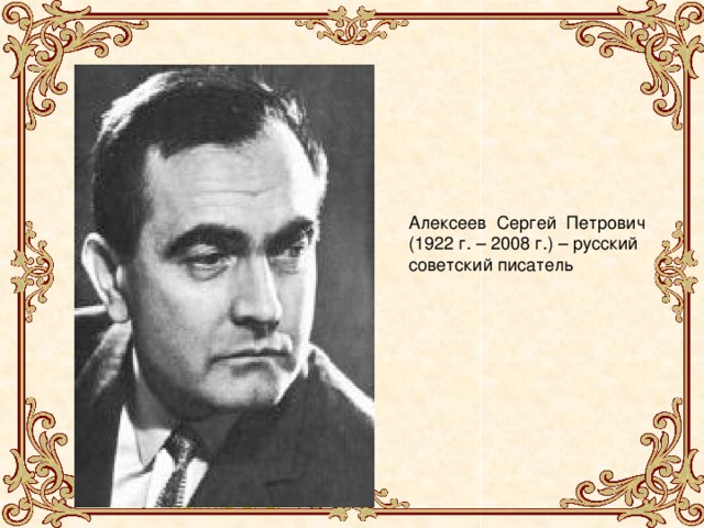 Алексеев Сергей Петрович (1922 г. – 2008 г.) – русский советский писатель Сергей Петрович Алексеев