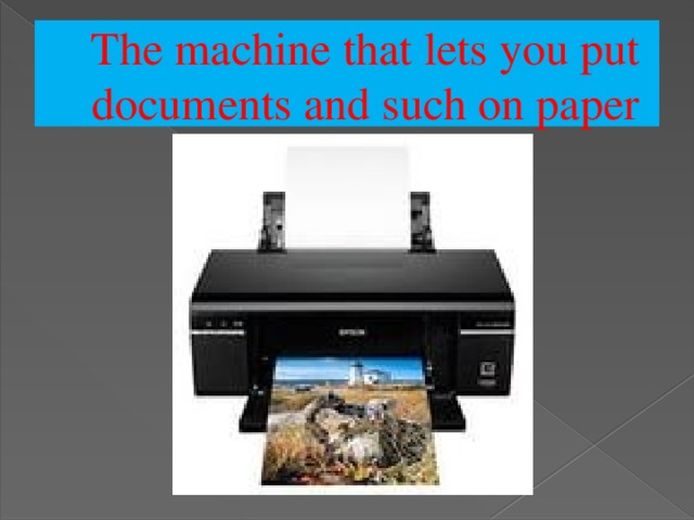 The machine that lets you put  documents and such on paper