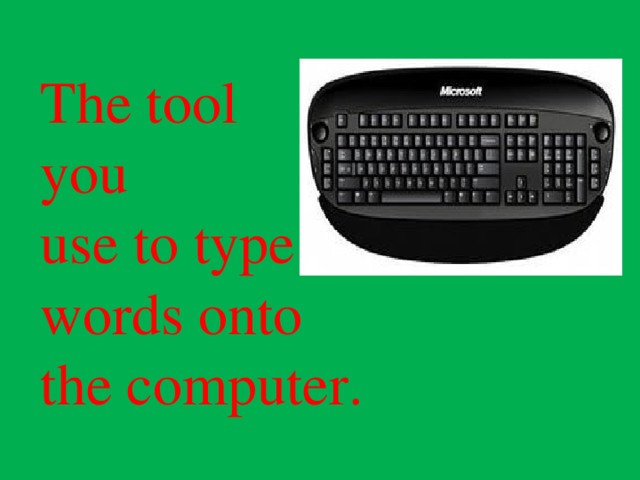 The tool  you  use to type  words onto  the computer.