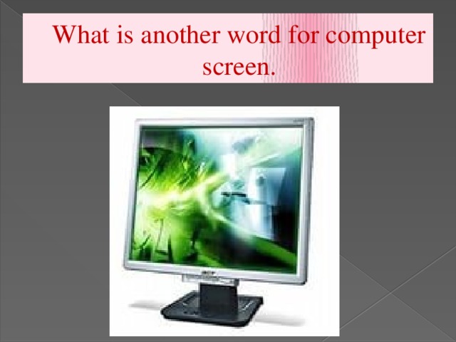 What is another word for computer  screen.