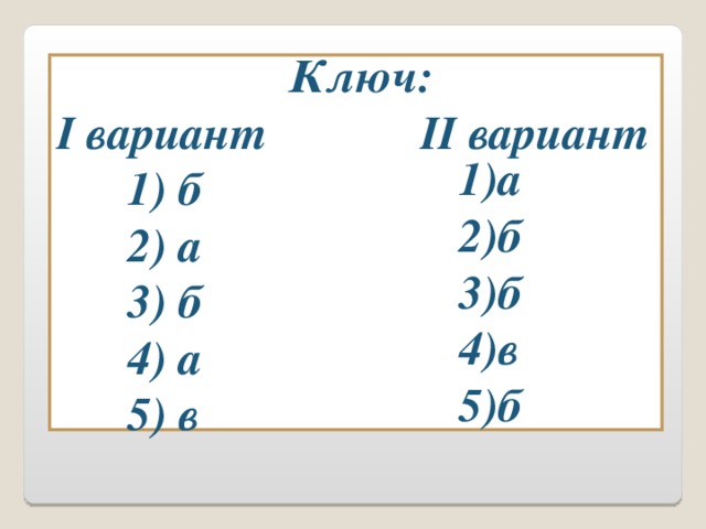 Ключ: І вариант ІІ вариант  1) б  2) а  3) б  4) а  5) в 1)а 2)б 3)б 4)в 5)б