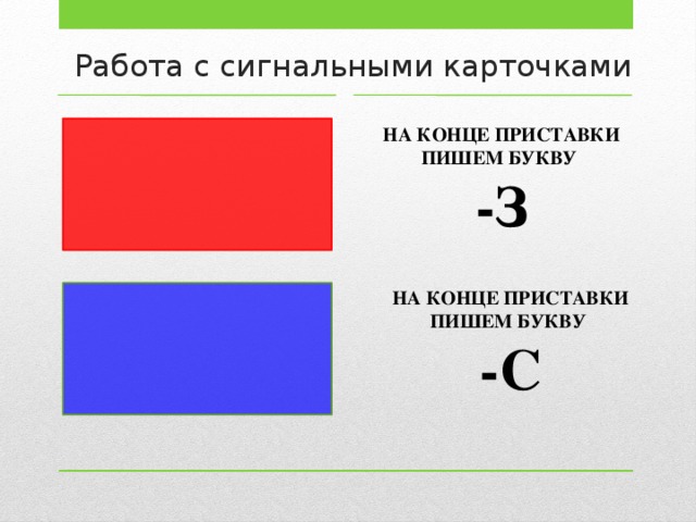 Работа с сигнальными карточками НА КОНЦЕ ПРИСТАВКИ ПИШЕМ БУКВУ -З НА КОНЦЕ ПРИСТАВКИ ПИШЕМ БУКВУ -С