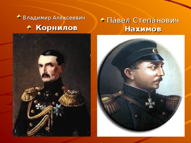 Владимир Алексеевич    Корнилов Па́вел Степа́нович Нахимов