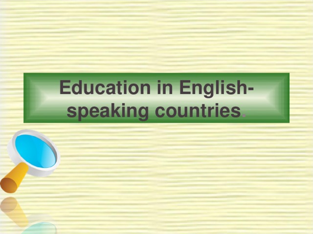 Education in English-speaking countries .