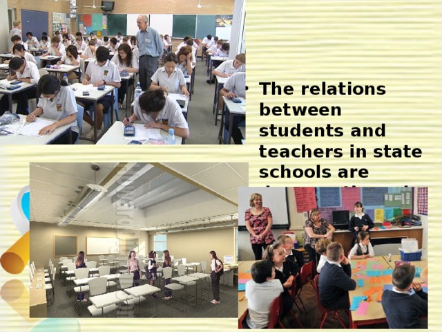 The relations between students and teachers in state schools are democratic and friendly.