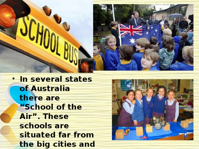 In several states of Australia there are “School of the Air”. These schools are situated far from the big cities and towns.