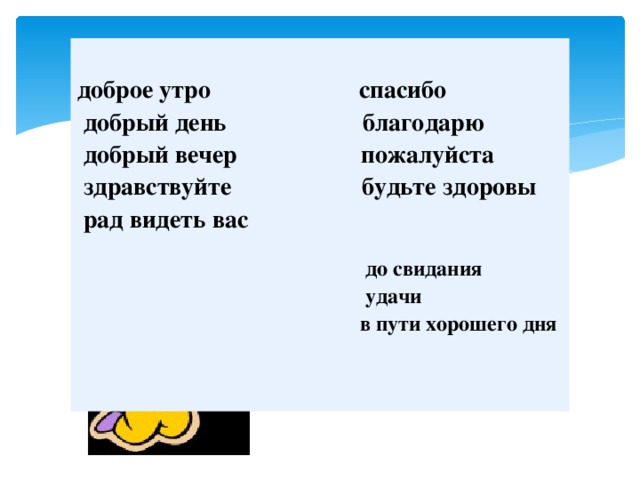 доброе утро спасибо  добрый день благодарю  добрый вечер пожалуйста  здравствуйте будьте здоровы  рад видеть вас   до свидания  удачи  в пути хорошего дня