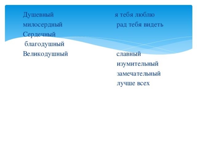 Душевный я тебя люблю милосердный рад тебя видеть Сердечный  благодушный Великодушный славный  изумительный  замечательный  лучше всех