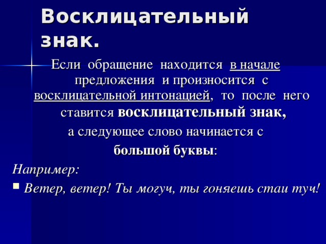 Если обращение находится в начале предложения и произносится с восклицательной интонацией , то после него ставится восклицательный знак, а следующее слово начинается с большой буквы : Например: