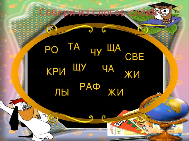 Собери из слогов слова ТА ЩА РО ЧУ СВЕ ЩУ ЧА КРИ ЖИ РАФ ЛЫ ЖИ