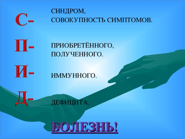 СИНДРОМ, СОВОКУПНОСТЬ СИМПТОМОВ. ПРИОБРЕТЁННОГО, ПОЛУЧЕННОГО. ИММУННОГО. ДЕФИЦИТА.  БОЛЕЗНЬ!