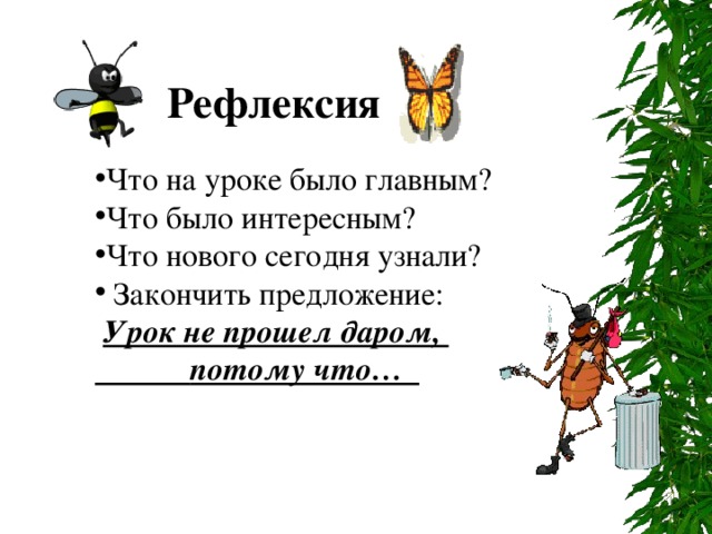 Рефлексия Что на уроке было главным? Что было интересным? Что нового сегодня узнали?  Закончить предложение:  Урок не прошел даром,  потому что…