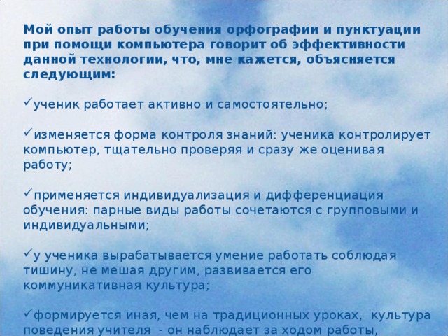 Мой опыт работы обучения орфографии и пунктуации при помощи компьютера говорит об эффективности данной технологии, что, мне кажется, объясняется следующим: