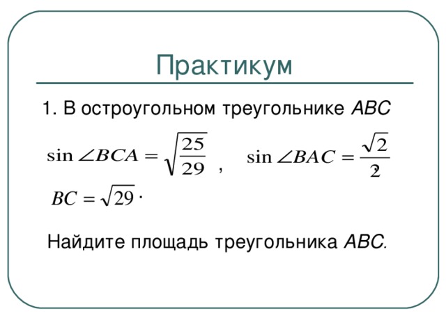 Практикум 1. В остроугольном треугольнике АВС   , ,  .  Найдите площадь треугольника АВС .