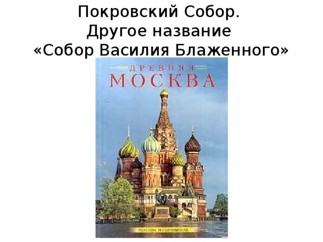 Покровский Собор.  Другое название  «Собор Василия Блаженного»