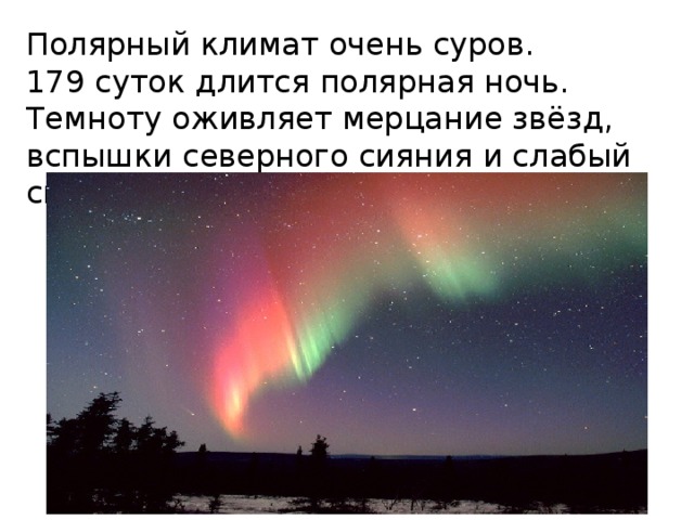 Полярный климат очень суров.  179 суток длится полярная ночь. Темноту оживляет мерцание звёзд, вспышки северного сияния и слабый свет луны.