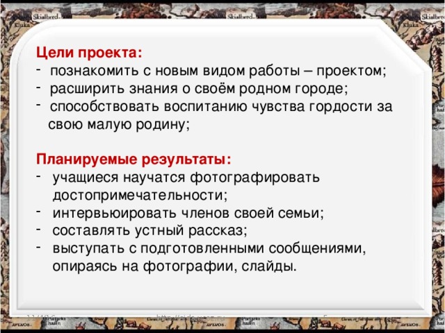 Цели проекта: познакомить с новым видом работы – проектом; расширить знания о своём родном городе; способствовать воспитанию чувства гордости за  свою малую родину; Планируемые результаты: учащиеся научатся фотографировать  достопримечательности; интервьюировать членов своей семьи; составлять устный рассказ; выступать с подготовленными сообщениями,  опираясь на фотографии, слайды. 11/4/16 http://aida.ucoz.ru