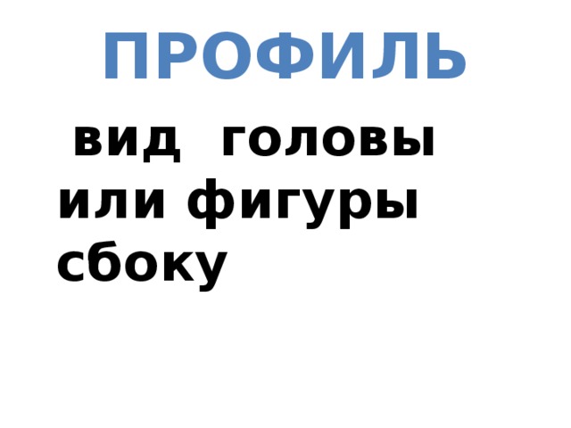 ПРОФИЛЬ  вид головы или фигуры сбоку