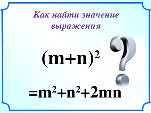 Как найти значение выражения (m + n) 2 =m 2 +n 2 +2mn