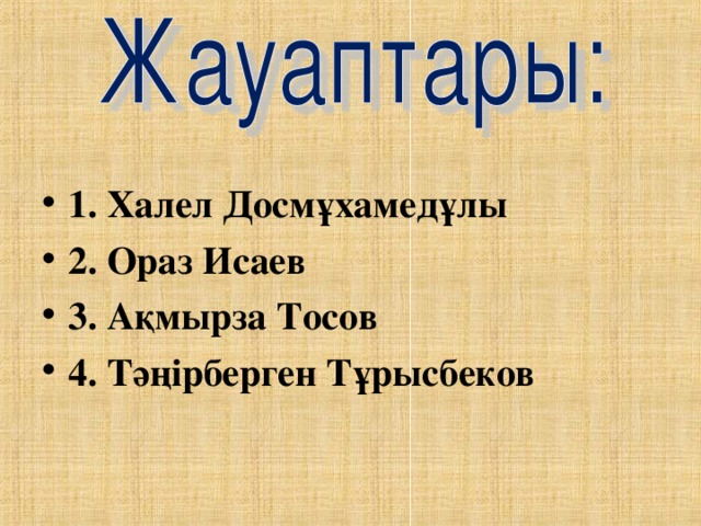 1. Халел Досмұхамедұлы 2. Ораз Исаев 3. Ақмырза Тосов 4. Тәңірберген Тұрысбеков