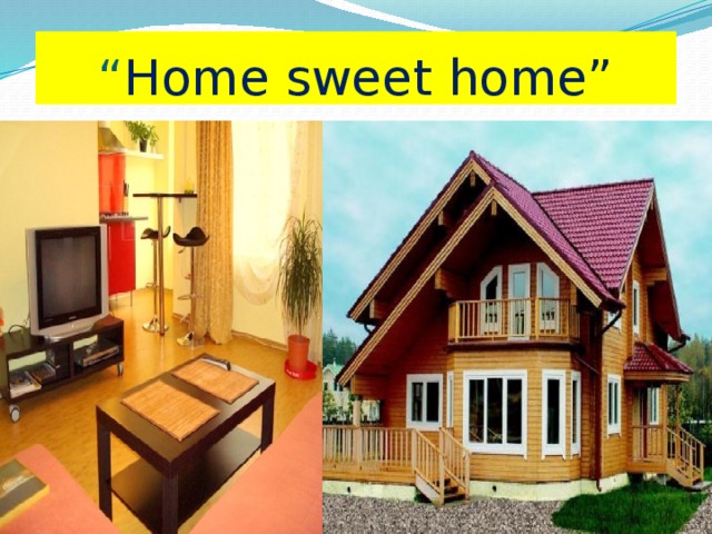 “ Home sweet home”