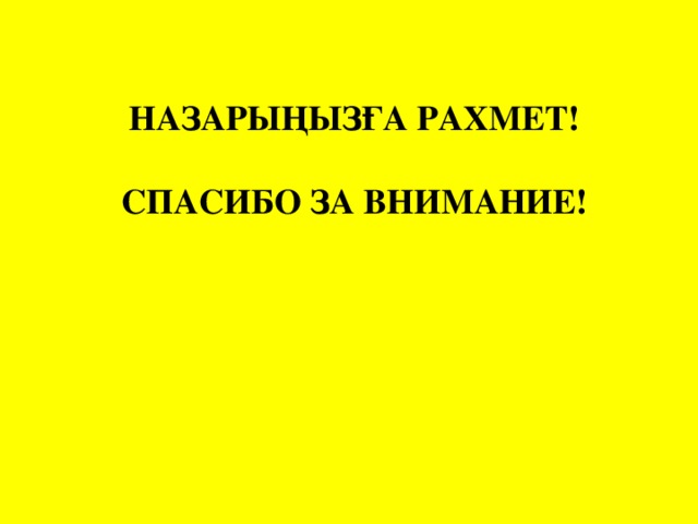 НАЗАРЫҢЫЗҒА РАХМЕТ!  СПАСИБО ЗА ВНИМАНИЕ!