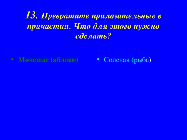 13. Превратите прилагательные в причастия. Что для этого нужно сделать?