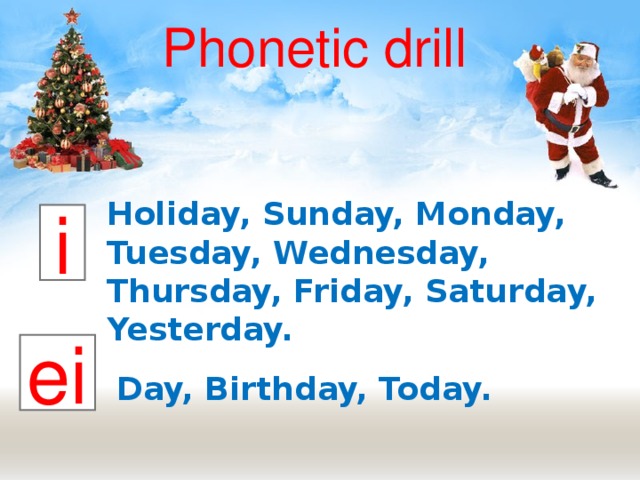 Phonetic drill Holiday, Sunday, Monday, Tuesday, Wednesday, Thursday, Friday, Saturday, Yesterday. i Day, Birthday, Today. ei