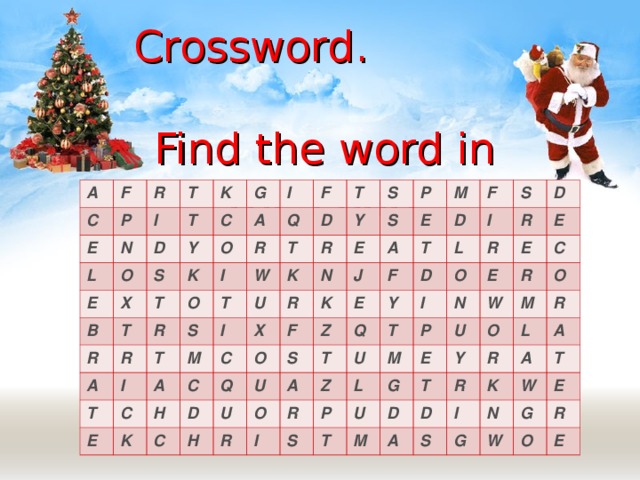 Crossword. Find the word in the chart A F C R E P T N L I D E T O K X Y G B S C T A K O I T R F O R R I A R Q W I S T T T D T T U S R Y C I E K M A X S P R K C E N H C M K A E Q C F J O D H U Z D T F F E S U Y L S O R I D A Q T R I Z R O T D I R U E N L P P S E E M T C R W U G E U M O M O T Y D A R R L R D I S K A A G W T N E G W O R E