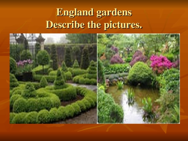 England gardens  Describe the pictures.