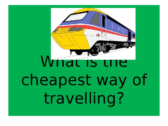 What is the cheapest way of travelling?