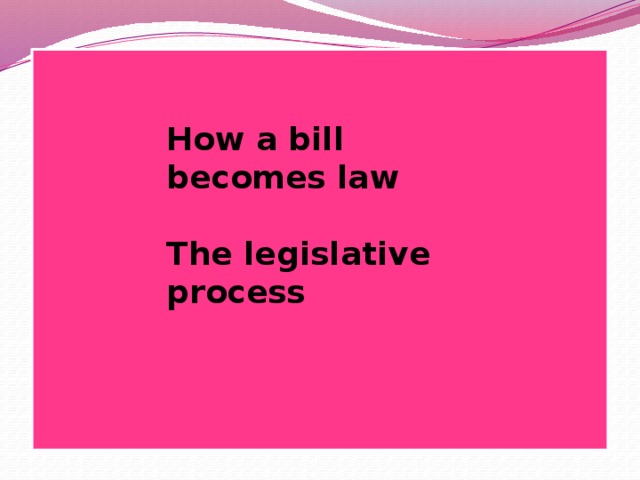 How a bill becomes law   The legislative process