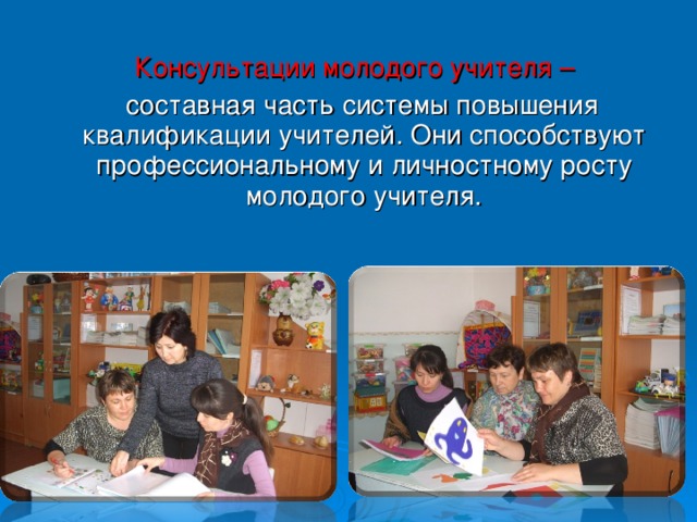 Консультации молодого учителя –   составная часть системы повышения квалификации учителей. Они способствуют профессиональному и личностному росту молодого учителя.