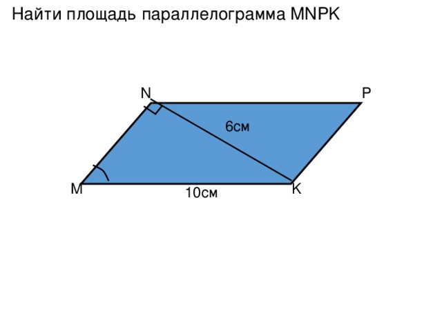 Найти площадь параллелограмма MNPK N P 6см M K 10см