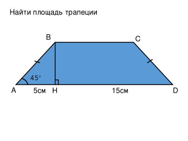 Найти площадь трапеции B C 45° A D H 5см 15см