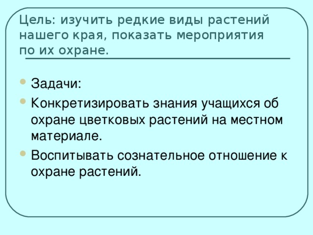 Цель: изучить редкие виды растений нашего края, показать мероприятия по их охране.