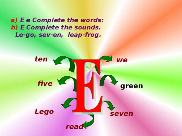 g а)  E e Complete the words : b )  E  Complete the sounds .  Le-go , sev-en , leap-frog .  ten we  five  green  Lego seven  read