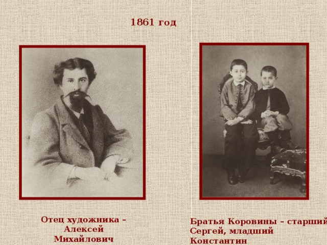 1861 год Братья Коровины – старший Сергей, младший Константин Отец художника – Алексей Михайлович Коровин