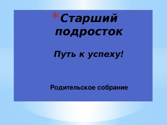 Старший подросток   Путь к успеху!   Родительское собрание