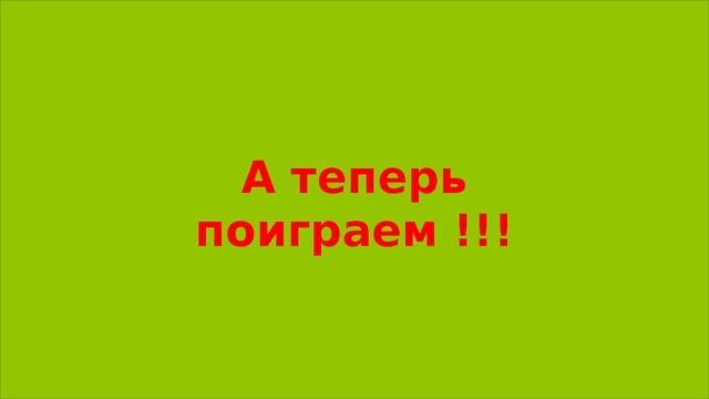 А теперь поиграем !!!