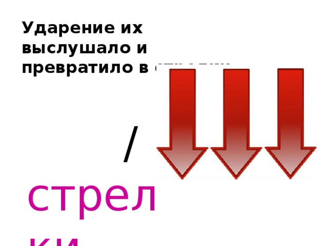 Ударение их выслушало и превратило в стрелки.  / стрелки