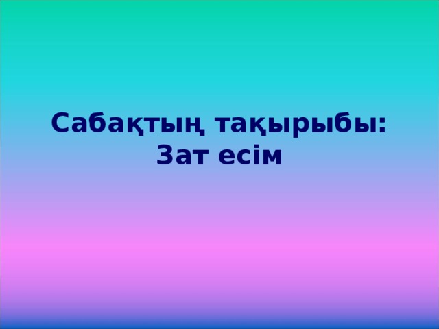 Сабақтың тақырыбы:  Зат есім