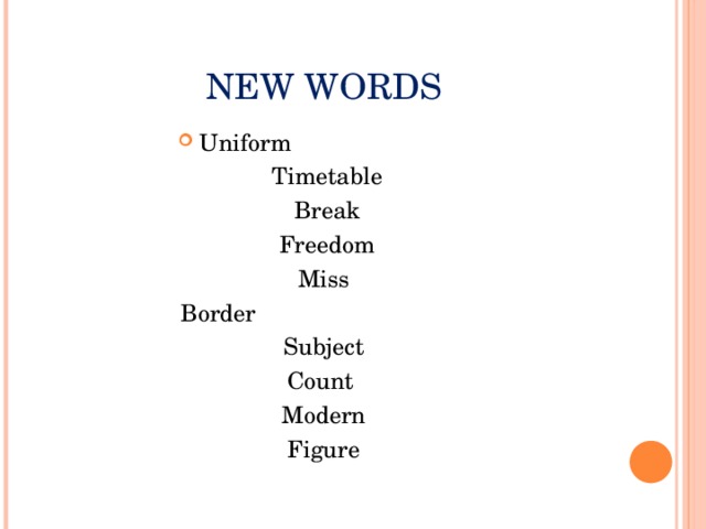New words Uniform  Timetable  Break  Freedom Miss Border Subject Count Modern Figure