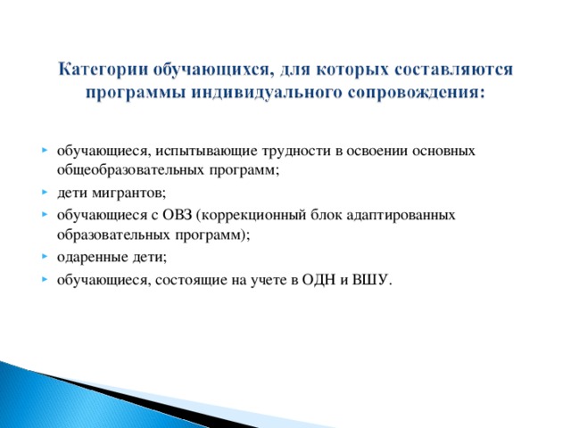 обучающиеся, испытывающие трудности в освоении основных общеобразовательных программ; дети мигрантов; обучающиеся с ОВЗ (коррекционный блок адаптированных образовательных программ); одаренные дети; обучающиеся, состоящие на учете в ОДН и ВШУ.