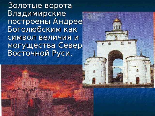 Золотые ворота Владимирские построены Андреем Боголюбским как символ величия и могущества Северо-Восточной Руси.