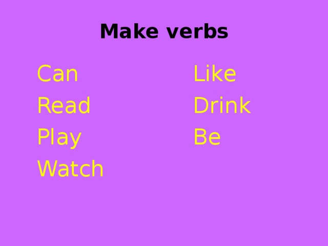 Make verbs Can Read Play Watch Like Drink Be