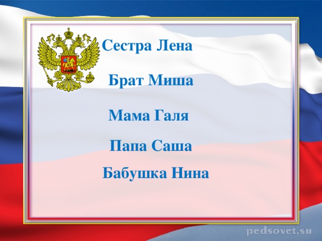 Сестра Лена Брат Миша Мама Галя Папа Саша Бабушка Нина