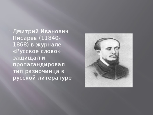 Дмитрий Иванович Писарев (11840-1868) в журнале «Русское слово» защищал и пропагандировал тип разночинца в русской литературе