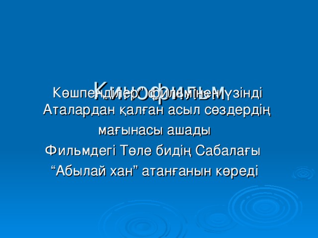 Кинофильм  Көшпенділер” фильмінен үзінді Аталардан қалған асыл сөздердің  Көшпенділер” фильмінен үзінді Аталардан қалған асыл сөздердің мағынасы ашады Фильмдегі Төле бидің Сабалағы “ Абылай хан” атанғанын көреді